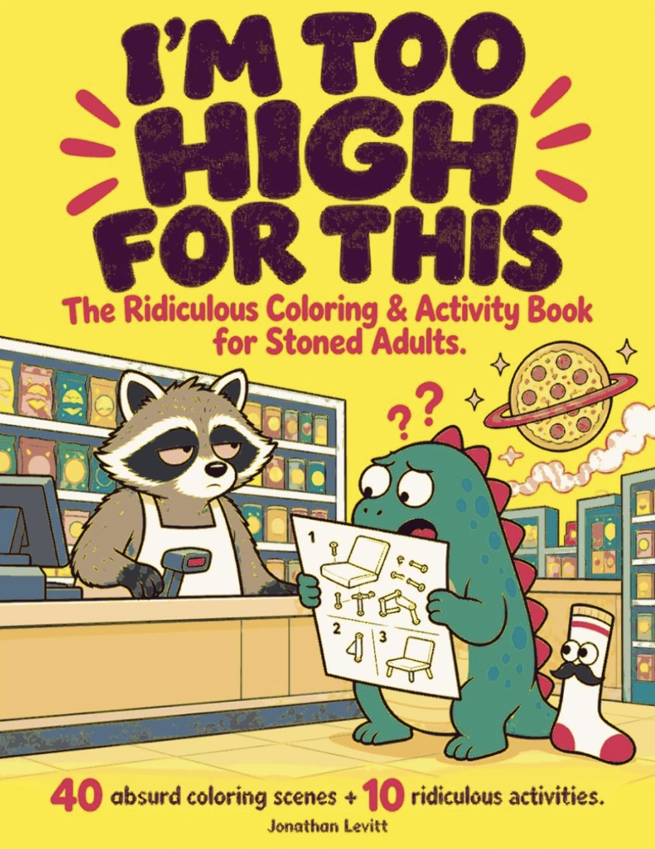 I'm Too High For This. The Ridiculous Coloring & Activity Book for Stoned Adults by Jonathan Levitt.